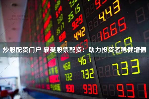 炒股配资门户 襄樊股票配资：助力投资者稳健增值